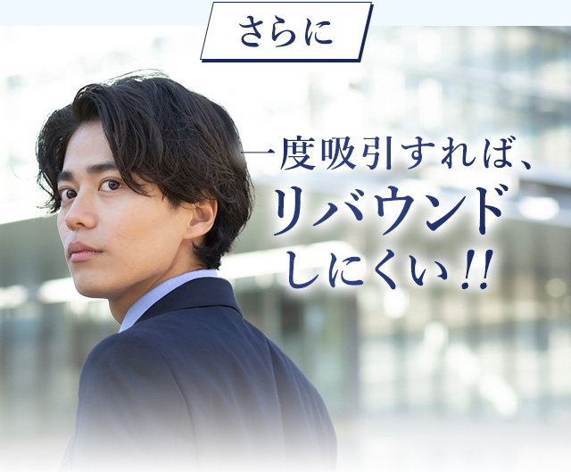 さらに 一度吸引すれば、リバウンドしにくい！！